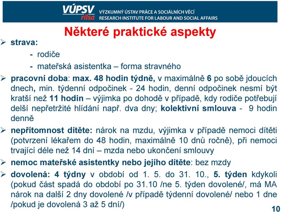 dva dny; kolektivní smlouva - 9 hodin denně nepřítomnost dítěte: nárok na mzdu, výjimka v případě nemoci dítěti (potvrzení lékařem do 48 hodin, maximálně 10 dnů ročně), při nemoci trvající déle než