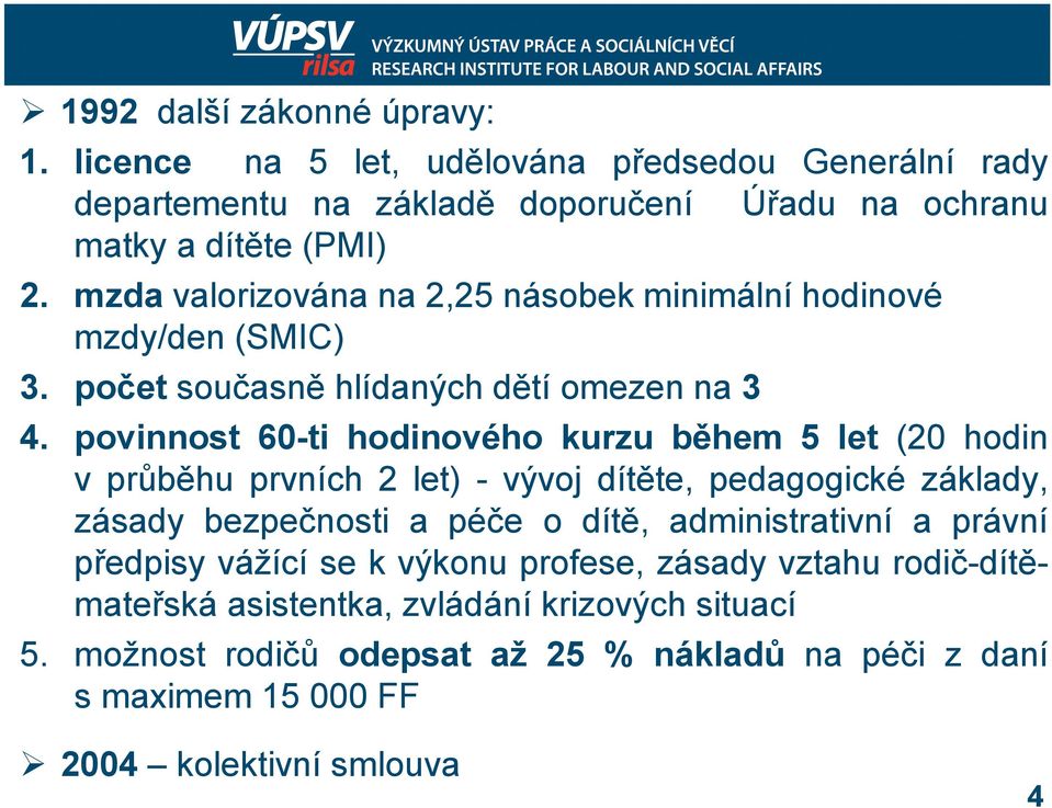 povinnost 60-ti hodinového kurzu během 5 let (20 hodin v průběhu prvních 2 let) - vývoj dítěte, pedagogické základy, zásady bezpečnosti a péče o dítě,