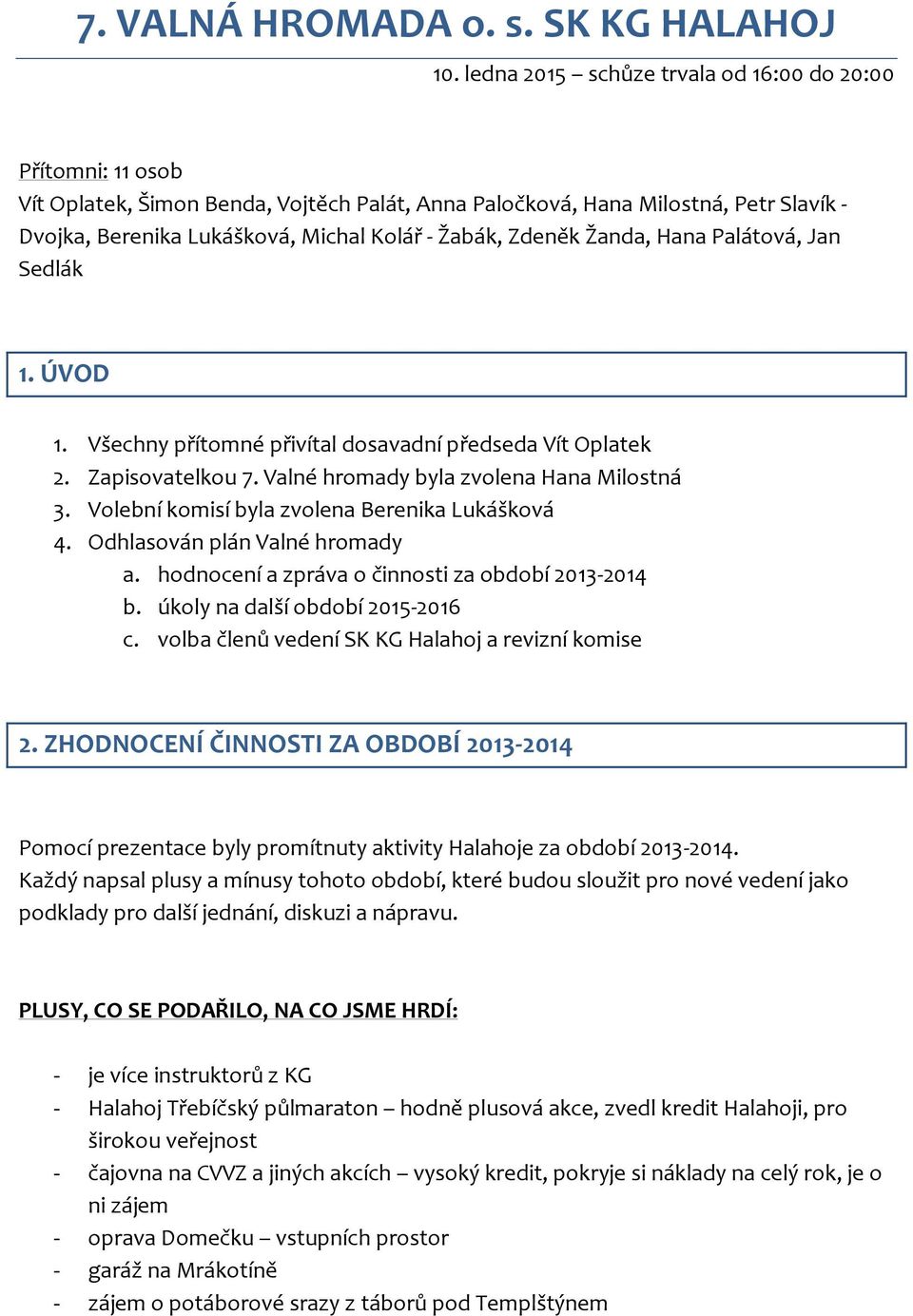 Zdeněk Žanda, Hana Palátová, Jan Sedlák 1. ÚVOD 1. Všechny přítomné přivítal dosavadní předseda Vít Oplatek 2. Zapisovatelkou 7. Valné hromady byla zvolena Hana Milostná 3.