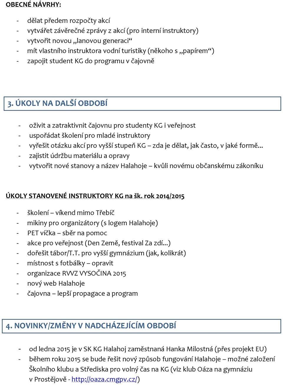 ÚKOLY NA DALŠÍ OBDOBÍ - oživit a zatraktivnit čajovnu pro studenty KG i veřejnost - uspořádat školení pro mladé instruktory - vyřešit otázku akcí pro vyšší stupeň KG zda je dělat, jak často, v jaké