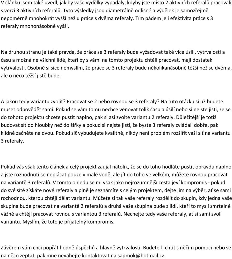 Na druhou stranu je také pravda, že práce se 3 referaly bude vyžadovat také více úsilí, vytrvalosti a času a možná ne všichni lidé, kteří by s vámi na tomto projektu chtěli pracovat, mají dostatek