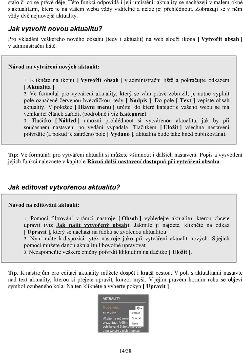 Návod na vytváření nových aktualit: Klikněte na ikonu [ Vytvořit obsah ] v administrační liště a pokračujte odkazem [ Aktualita ]. 2.