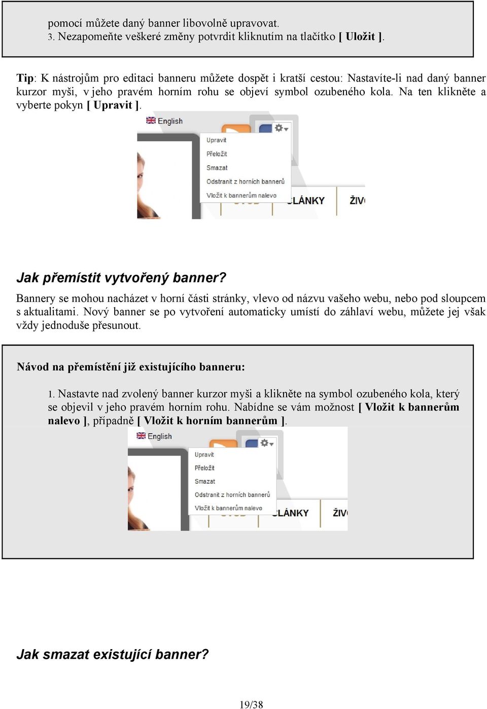 Na ten klikněte a vyberte pokyn [ Upravit ]. Jak přemístit vytvořený banner? Bannery se mohou nacházet v horní části stránky, vlevo od názvu vašeho webu, nebo pod sloupcem s aktualitami.