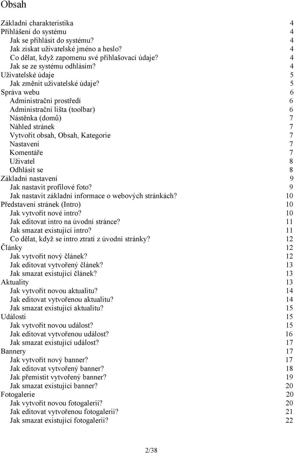 Správa webu Administrační prostředí Administrační lišta (toolbar) Nástěnka (domů) Náhled stránek Vytvořit obsah, Obsah, Kategorie Nastavení Komentáře Uživatel Odhlásit se Základní nastavení Jak