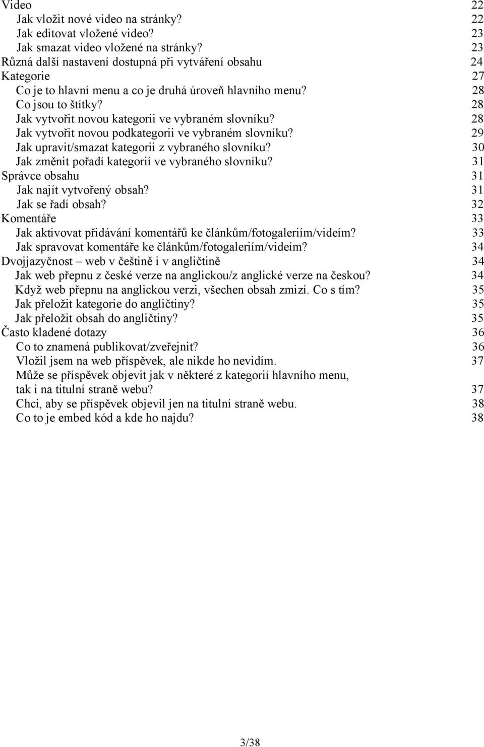 Jak vytvořit novou podkategorii ve vybraném slovníku? Jak upravit/smazat kategorii z vybraného slovníku? Jak změnit pořadí kategorií ve vybraného slovníku? Správce obsahu Jak najít vytvořený obsah?