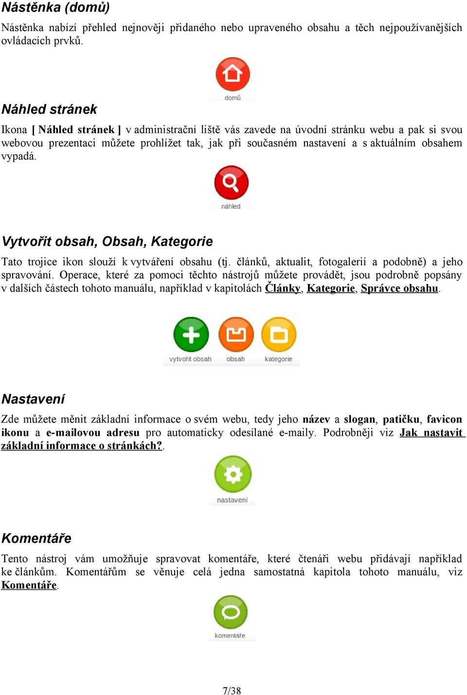 obsahem vypadá. Vytvořit obsah, Obsah, Kategorie Tato trojice ikon slouží k vytváření obsahu (tj. článků, aktualit, fotogalerií a podobně) a jeho spravování.