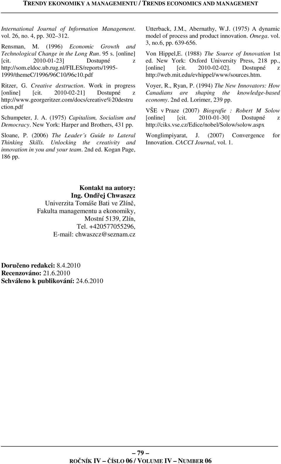 2010-02-21] Dostupné z http://www.georgeritzer.com/docs/creative%20destru ction.pdf Schumpeter, J. A. (1975) Capitalism, Socialism and Democracy. New York: Harper and Brothers, 431 pp. Sloane, P.
