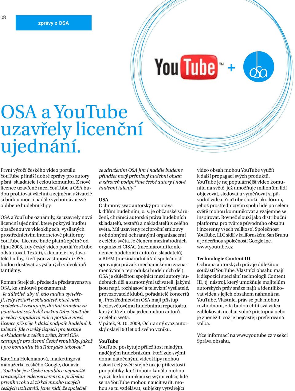 OSA a YouTube oznámily, že uzavřely nové licenční ujednání, které pokrývá hudbu obsaženou ve videoklipech, vysílaných prostřednictvím internetové platformy YouTube.