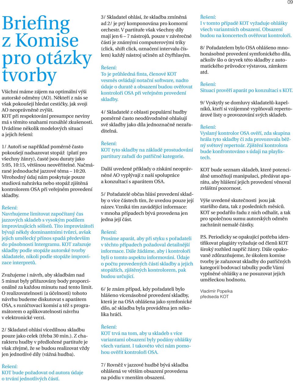 Uvádíme několik modelových situací a jejich řešení: 1/ Autoři se například poměrně často pokoušejí nadsazovat stopáž (platí pro všechny žánry), časté jsou duraty jako 5:05, 10:15, většinou