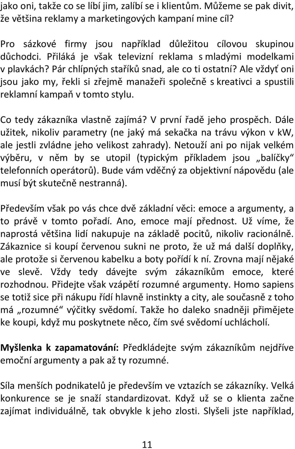 Ale vždyť oni jsou jako my, řekli si zřejmě manažeři společně s kreativci a spustili reklamní kampaň v tomto stylu. Co tedy zákazníka vlastně zajímá? V první řadě jeho prospěch.