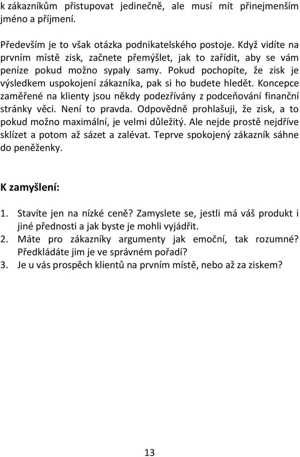 Koncepce zaměřené na klienty jsou někdy podezřívány z podceňování finanční stránky věci. Není to pravda. Odpovědně prohlašuji, že zisk, a to pokud možno maximální, je velmi důležitý.