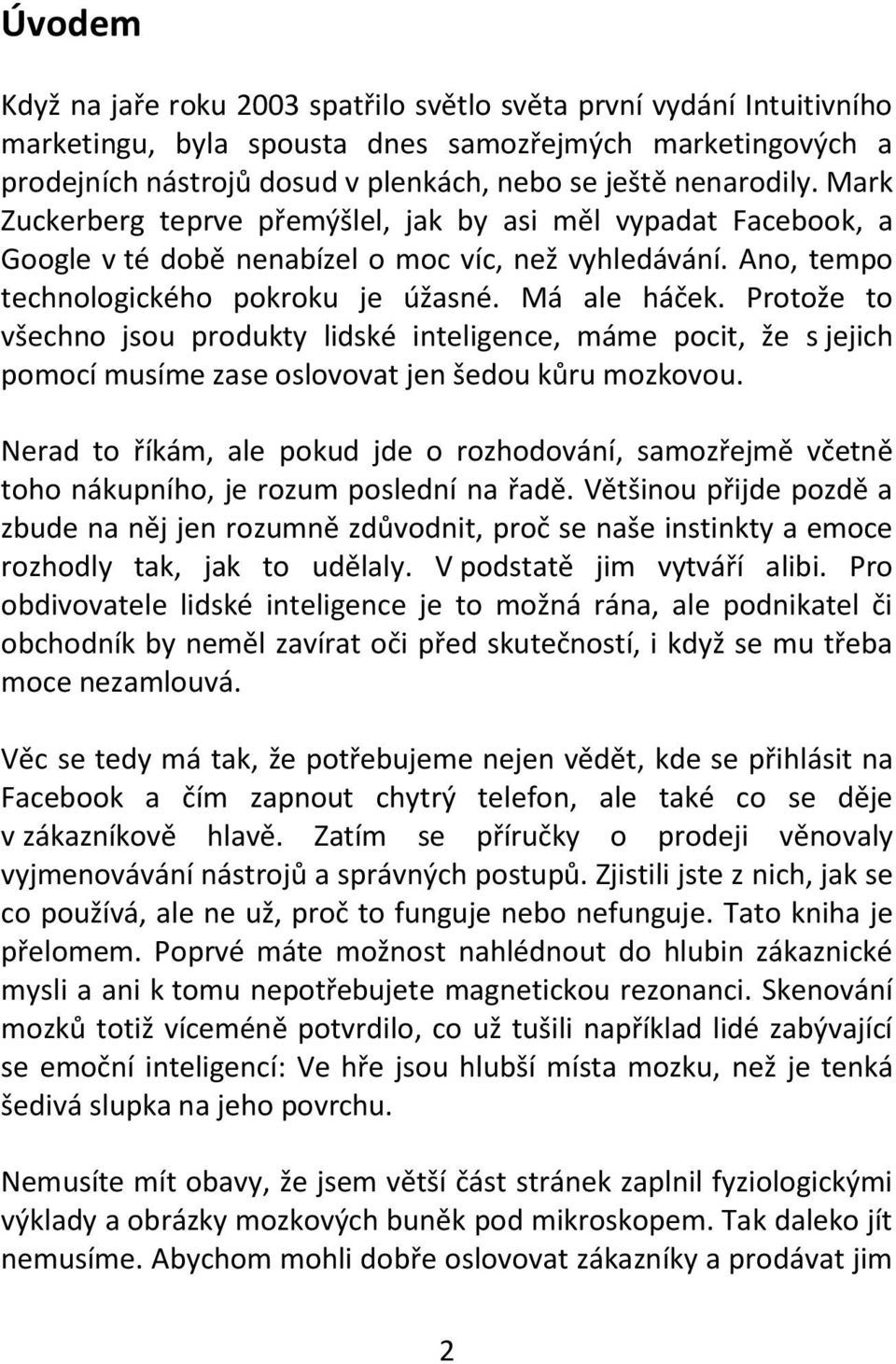 Protože to všechno jsou produkty lidské inteligence, máme pocit, že s jejich pomocí musíme zase oslovovat jen šedou kůru mozkovou.