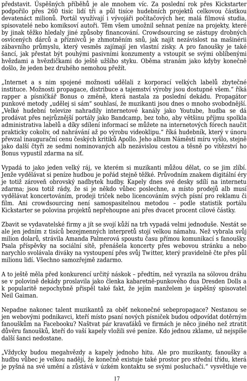 Crowdsourcing se zástupy drobných osvícených dárců a příznivců je zhmotněním snů, jak najít nezávislost na mašinérii zábavního průmyslu, který vesměs zajímají jen vlastní zisky.