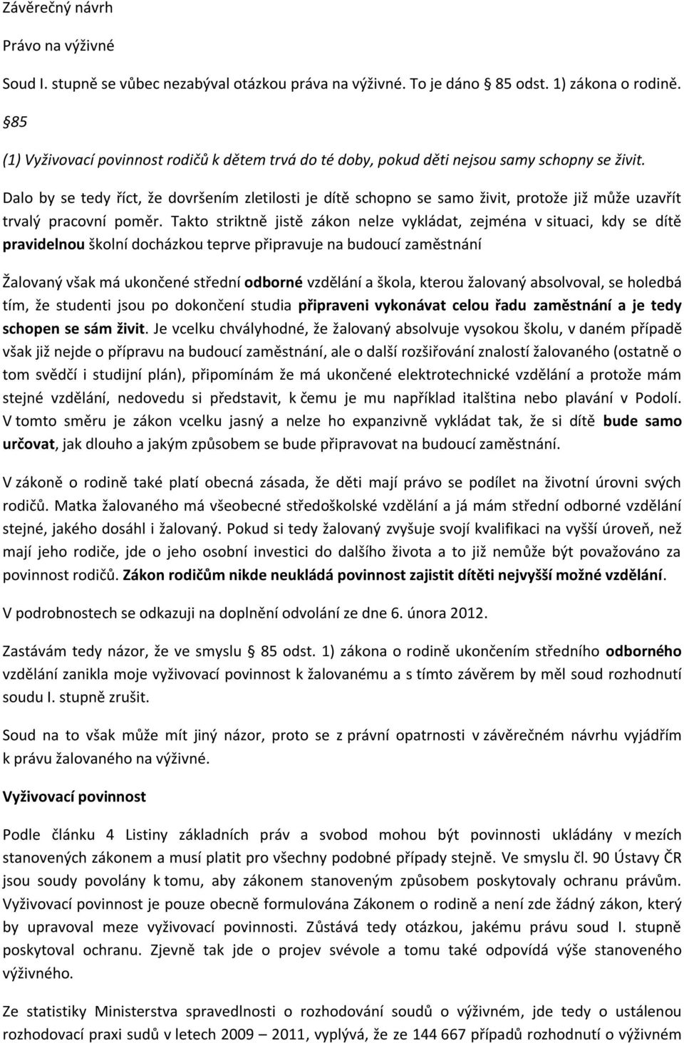 Dalo by se tedy říct, že dovršením zletilosti je dítě schopno se samo živit, protože již může uzavřít trvalý pracovní poměr.