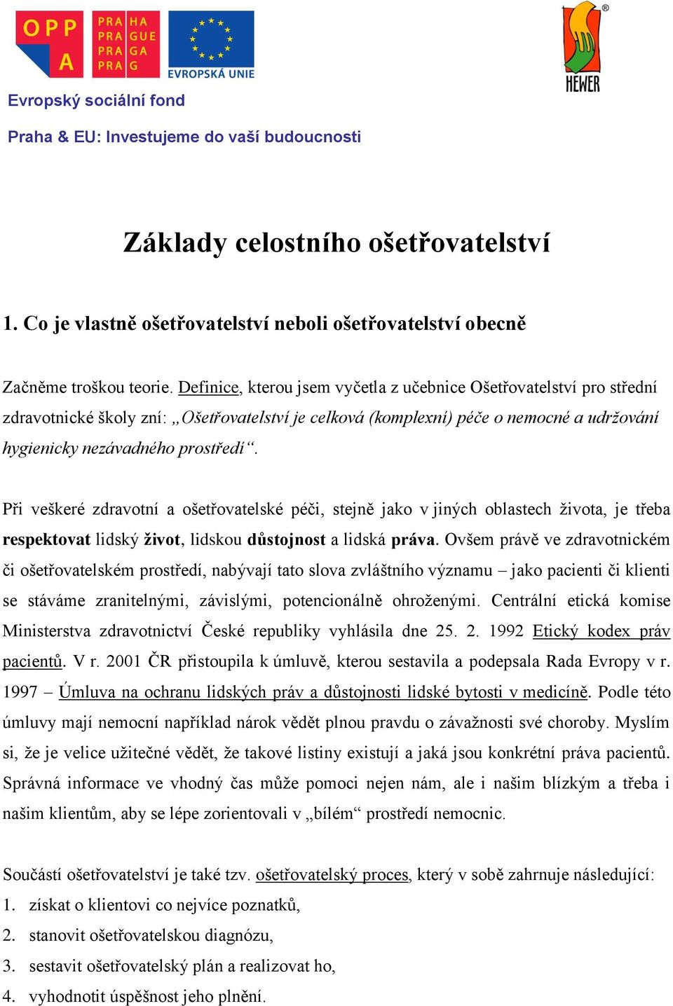 Při veškeré zdravotní a ošetřovatelské péči, stejně jako v jiných oblastech života, je třeba respektovat lidský život, lidskou důstojnost a lidská práva.