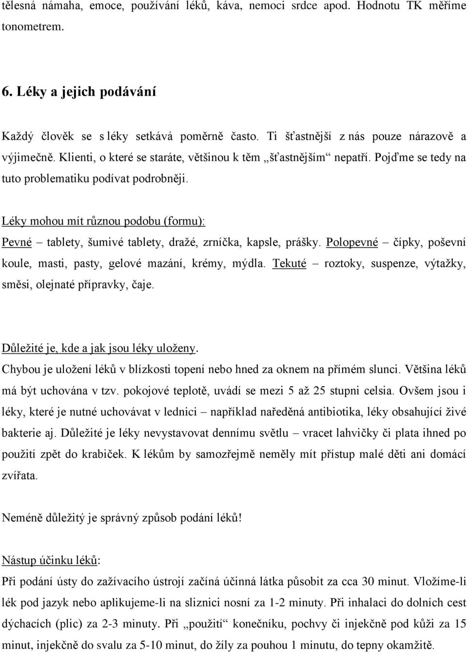 Léky mohou mít různou podobu (formu): Pevné tablety, šumivé tablety, dražé, zrníčka, kapsle, prášky. Polopevné čípky, poševní koule, masti, pasty, gelové mazání, krémy, mýdla.