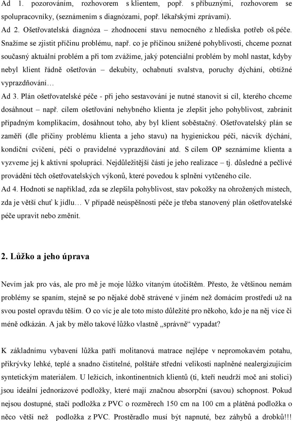 co je příčinou snížené pohyblivosti, chceme poznat současný aktuální problém a při tom zvážíme, jaký potenciální problém by mohl nastat, kdyby nebyl klient řádně ošetřován dekubity, ochabnutí