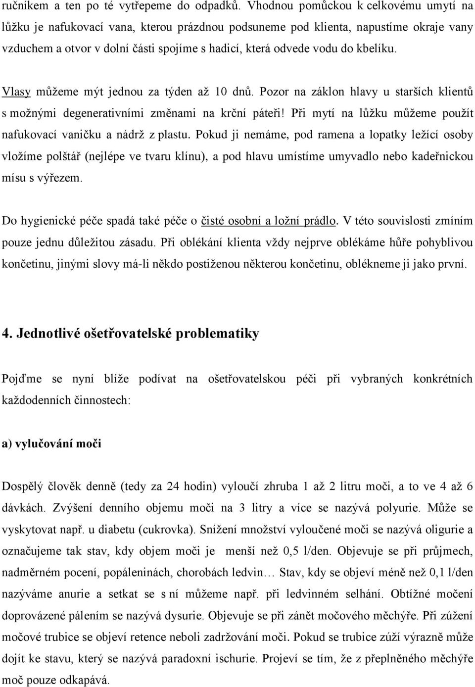 kbelíku. Vlasy můžeme mýt jednou za týden až 10 dnů. Pozor na záklon hlavy u starších klientů s možnými degenerativními změnami na krční páteři!