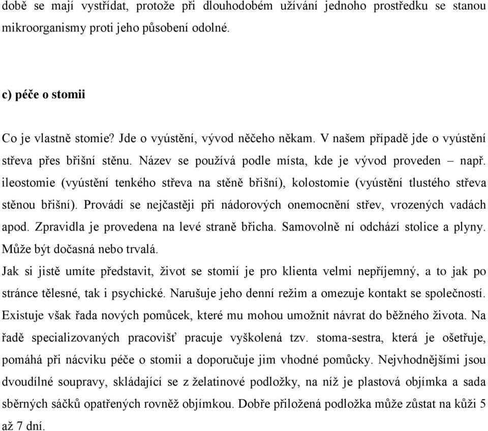 ileostomie (vyústění tenkého střeva na stěně břišní), kolostomie (vyústění tlustého střeva stěnou břišní). Provádí se nejčastěji při nádorových onemocnění střev, vrozených vadách apod.