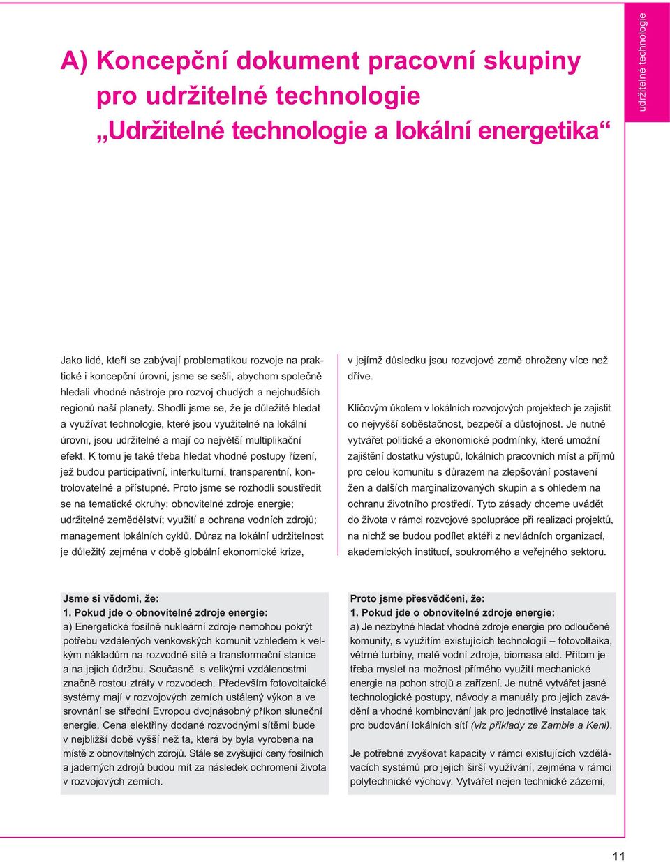 Shodli jsme se, že je důležité hledat a využívat technologie, které jsou využitelné na lokální úrovni, jsou udržitelné a mají co největší multiplikační efekt.