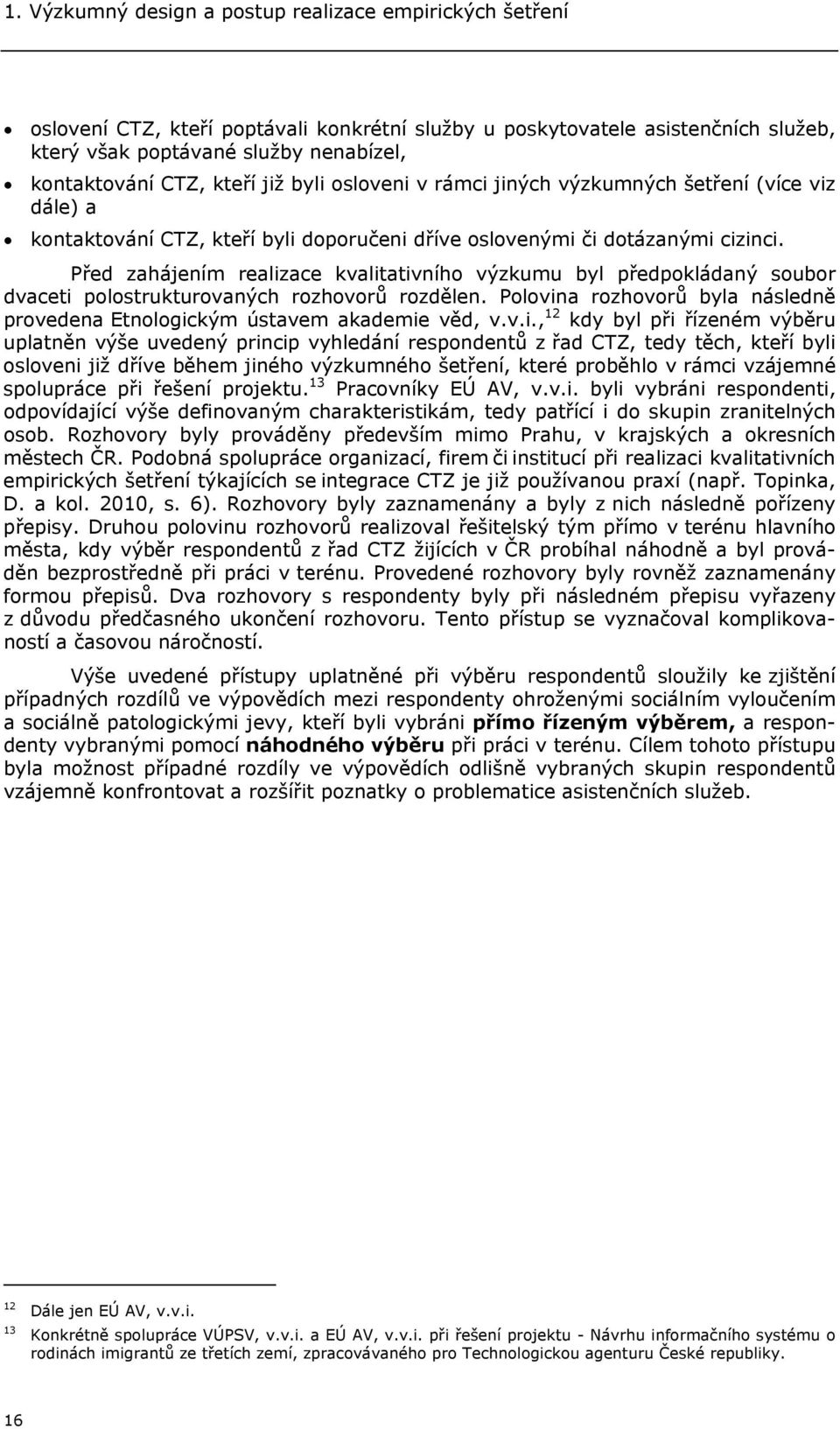 Před zahájením realizace kvalitativního výzkumu byl předpokládaný soubor dvaceti polostrukturovaných rozhovorů rozdělen.