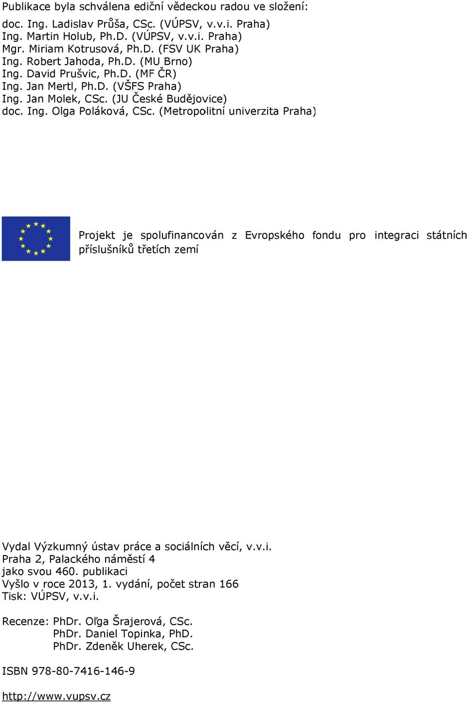 (Metropolitní univerzita Praha) ) Projekt je spolufinancován z Evropského fondu f pro integraci státních příslušníků třetích zemí Vydal Výzkumný ústav práce a sociálních věcí, v.v.i. Praha 2, Palackého náměstí 4 jako svou 460.