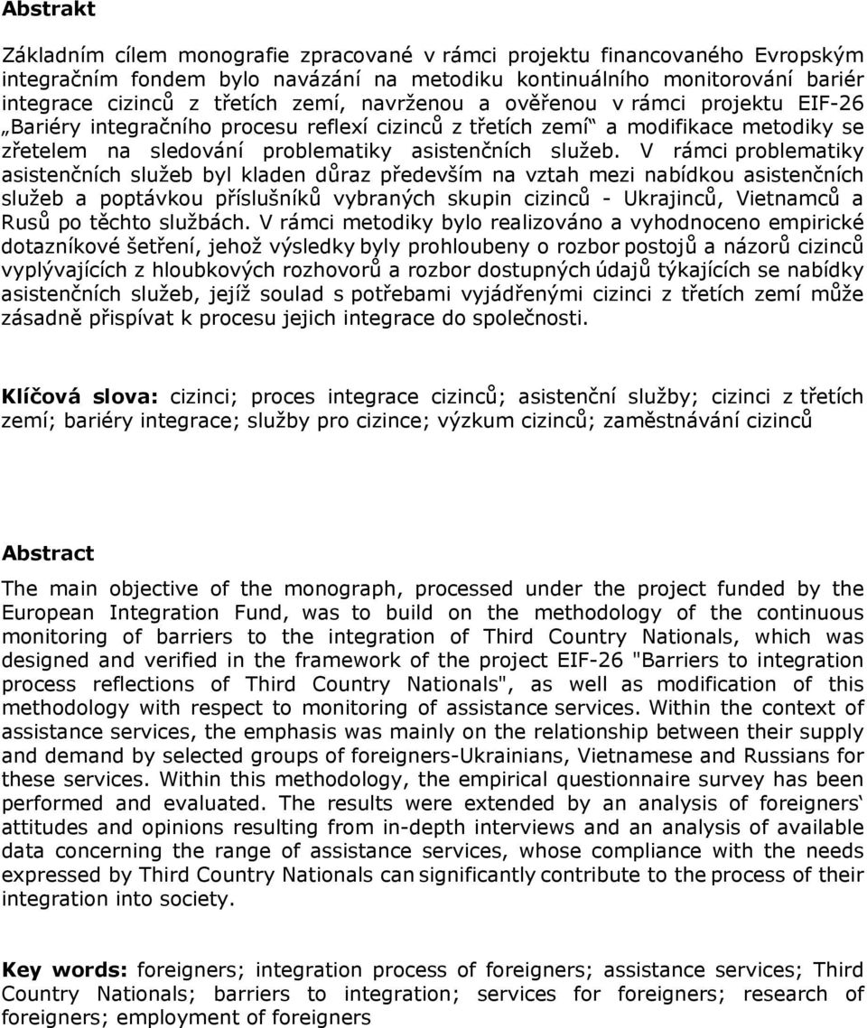 V rámci problematiky asistenčních služeb byl kladen důraz především na vztah mezi nabídkou asistenčních služeb a poptávkou příslušníků vybraných skupin cizinců - Ukrajinců, Vietnamců a Rusů po těchto