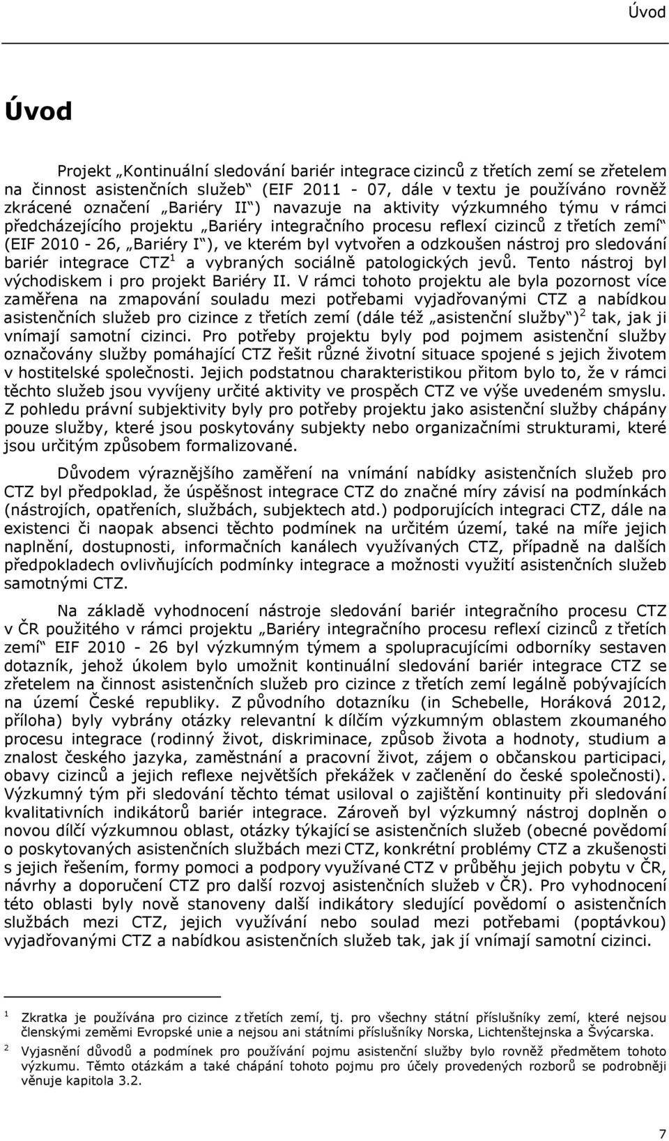 nástroj pro sledování bariér integrace CTZ 1 a vybraných sociálně patologických jevů. Tento nástroj byl východiskem i pro projekt Bariéry II.