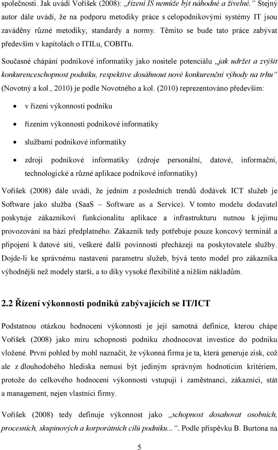 Těmito se bude tato práce zabývat především v kapitolách o ITILu, COBITu.