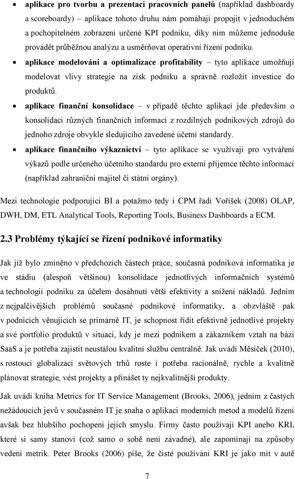 aplikace modelování a optimalizace profitability tyto aplikace umožňují modelovat vlivy strategie na zisk podniku a správně rozložit investice do produktů.