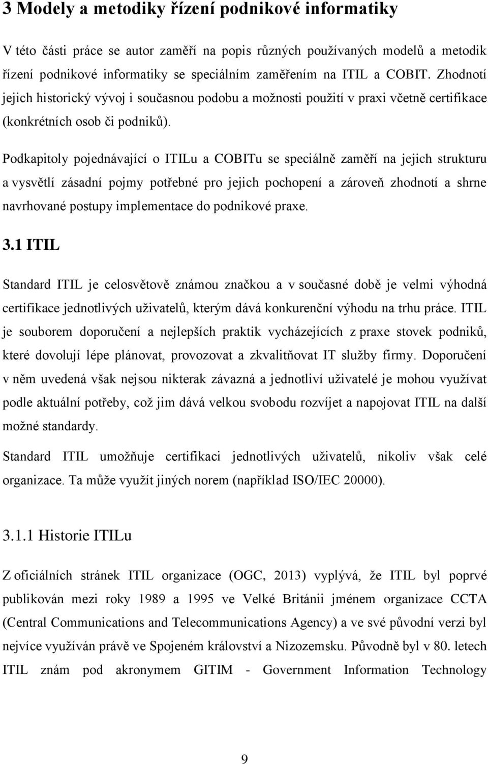 Podkapitoly pojednávající o ITILu a COBITu se speciálně zaměří na jejich strukturu a vysvětlí zásadní pojmy potřebné pro jejich pochopení a zároveň zhodnotí a shrne navrhované postupy implementace do