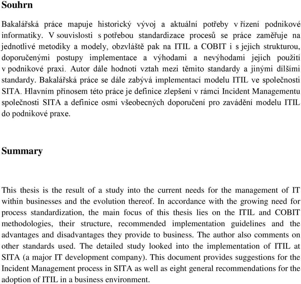 nevýhodami jejich použití v podnikové praxi. Autor dále hodnotí vztah mezi těmito standardy a jinými dílšími standardy. Bakalářská práce se dále zabývá implementací modelu ITIL ve společnosti SITA.