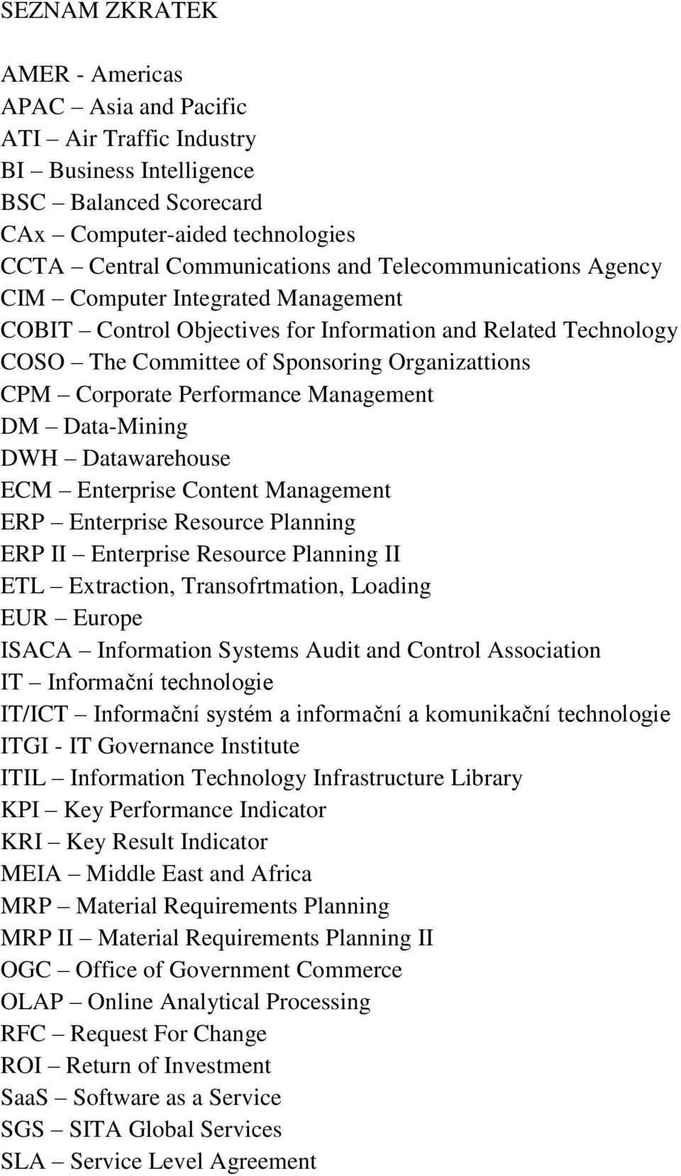 Management DM Data-Mining DWH Datawarehouse ECM Enterprise Content Management ERP Enterprise Resource Planning ERP II Enterprise Resource Planning II ETL Extraction, Transofrtmation, Loading EUR