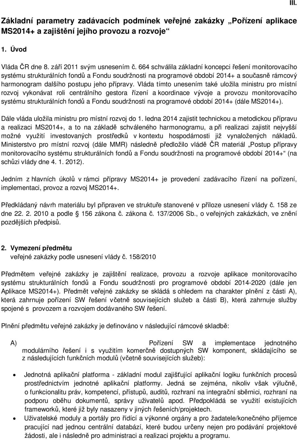 Vláda tímto unesením také uložila ministru pro místní rozvoj vykonávat roli centrálního gestora ízení a koordinace vývoje a provozu monitorovacího systému strukturálních fond a Fondu soudržnosti na