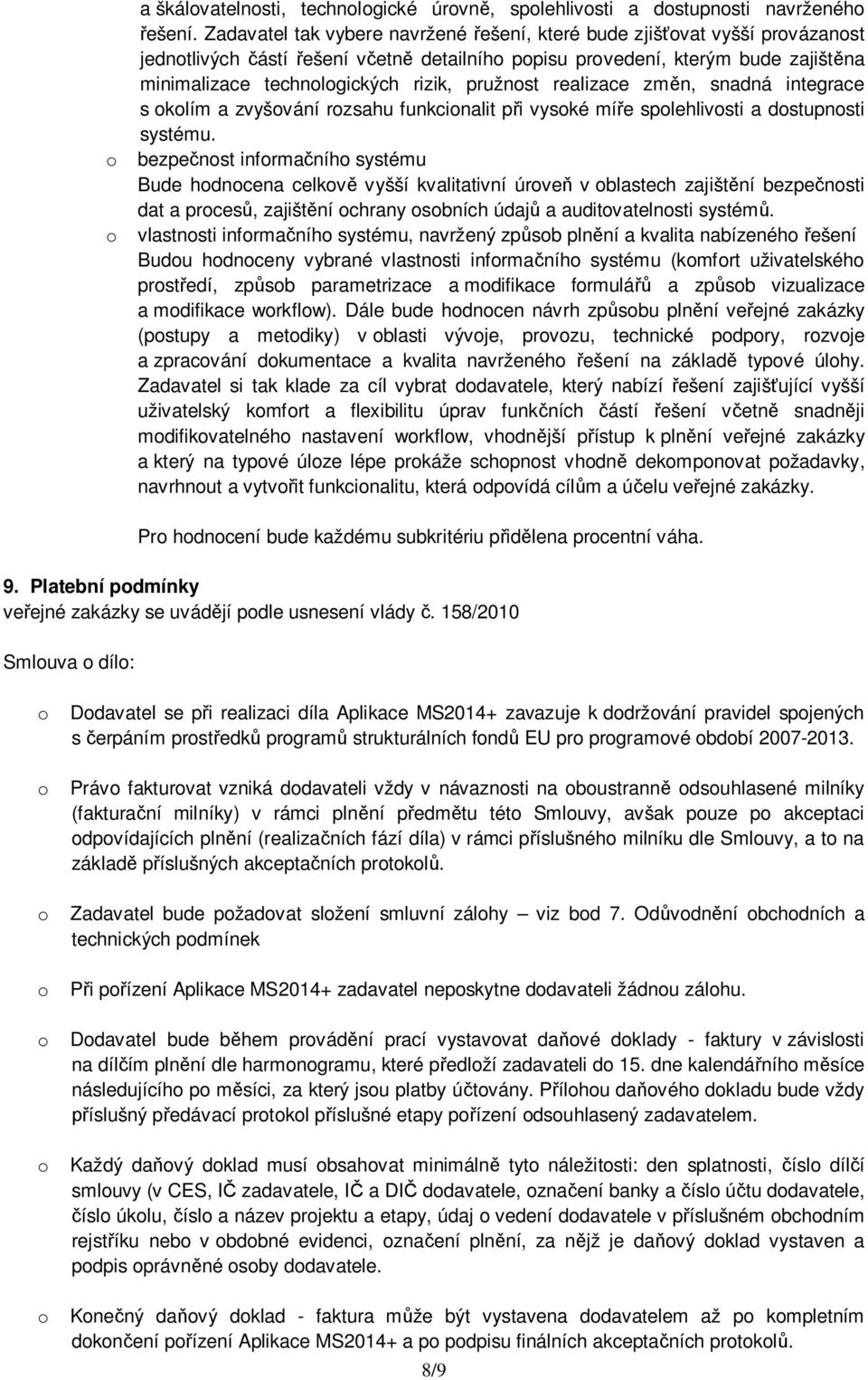 realizace zmn, snadná integrace s okolím a zvyšování rozsahu funkcionalit pi vysoké míe spolehlivosti a dostupnosti systému.
