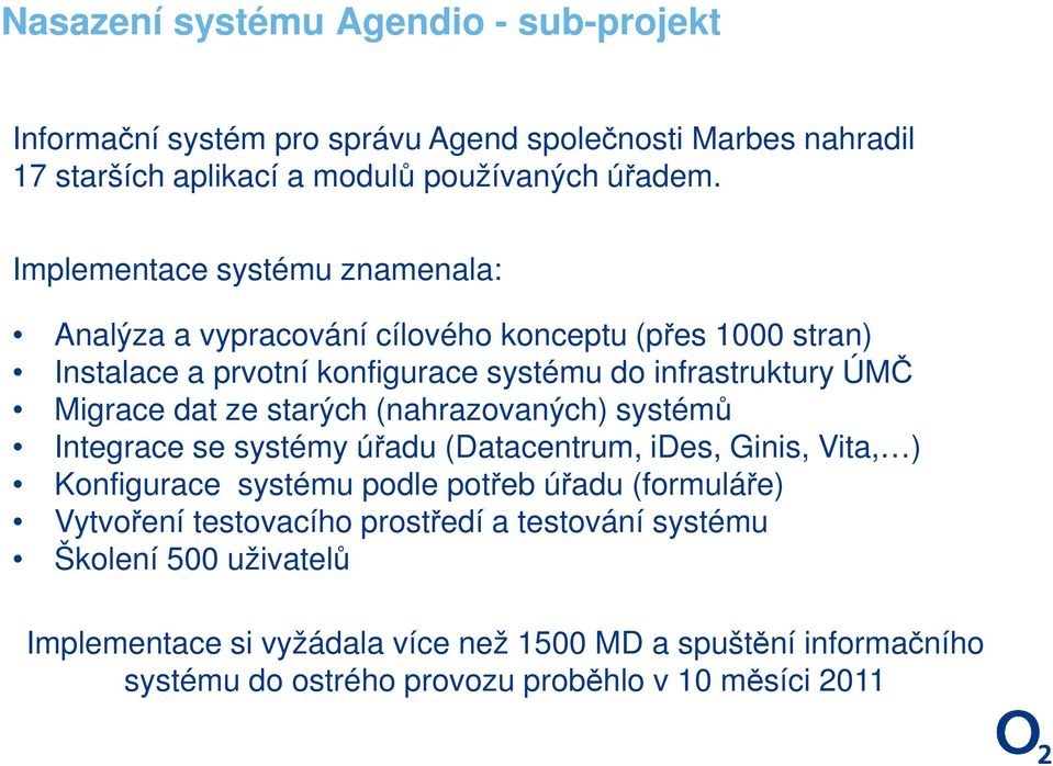 ze starých (nahrazovaných) systémů Integrace se systémy úřadu (Datacentrum, ides, Ginis, Vita, ) Konfigurace systému podle potřeb úřadu (formuláře) Vytvoření