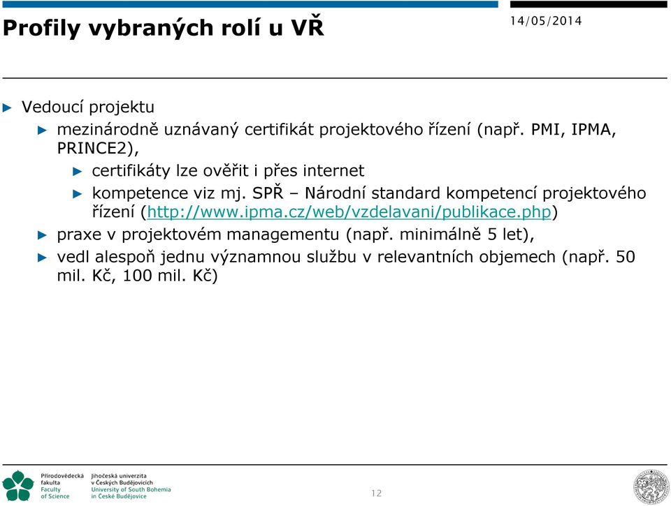 SPŘ Národní standard kompetencí projektového řízení (http://www.ipma.cz/web/vzdelavani/publikace.