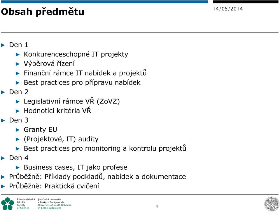 Den 3 Granty EU (Projektové, IT) audity Best practices pro monitoring a kontrolu projektů Den 4