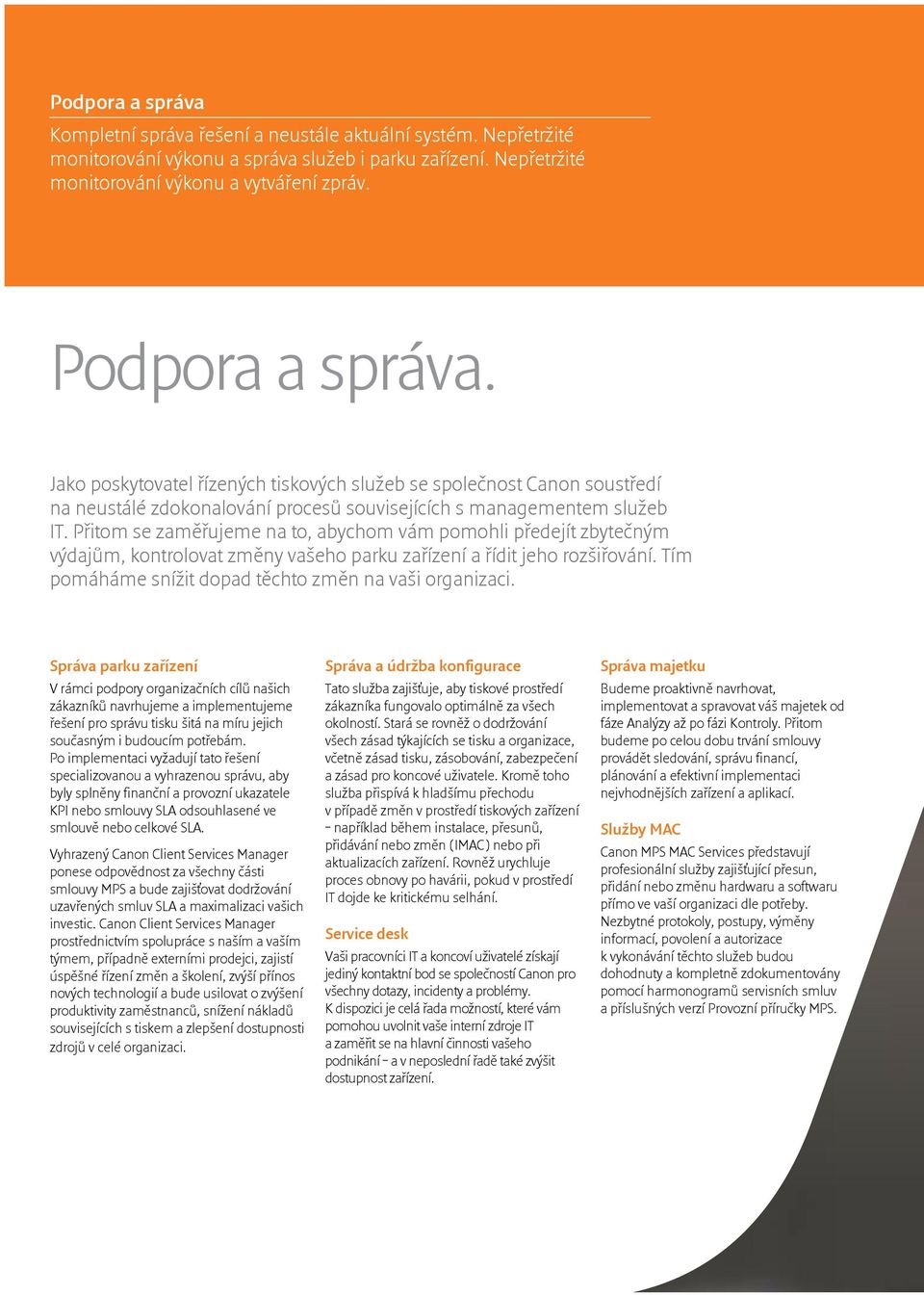 Přitom se zaměřujeme na to, abychom vám pomohli předejít zbytečným výdajům, kontrolovat změny vašeho parku zařízení a řídit jeho rozšiřování. Tím pomáháme snížit dopad těchto změn na vaši organizaci.