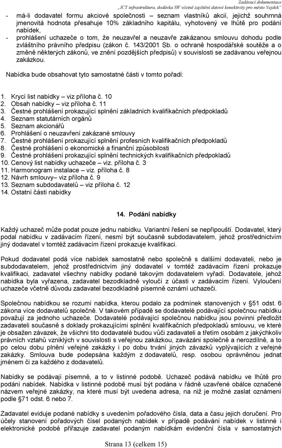 o ochraně hospodářské soutěže a o změně některých zákonů, ve znění pozdějších předpisů) v souvislosti se zadávanou veřejnou zakázkou. Nabídka bude obsahovat tyto samostatné části v tomto pořadí: 1.