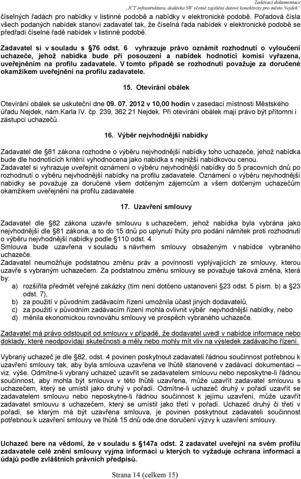 6 vyhrazuje právo oznámit rozhodnutí o vyloučení uchazeče, jehož nabídka bude při posouzení a nabídek hodnotící komisí vyřazena, uveřejněním na profilu zadavatele.