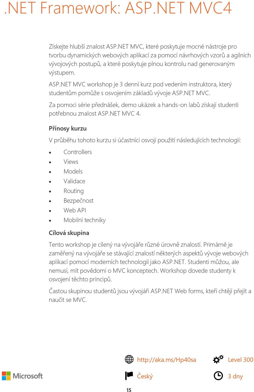 ASP.NET MVC workshop je 3 denní kurz pod vedením instruktora, který studentům pomůže s osvojením základů vývoje ASP.NET MVC. Za pomoci série přednášek, demo ukázek a hands-on labů získají studenti potřebnou znalost ASP.