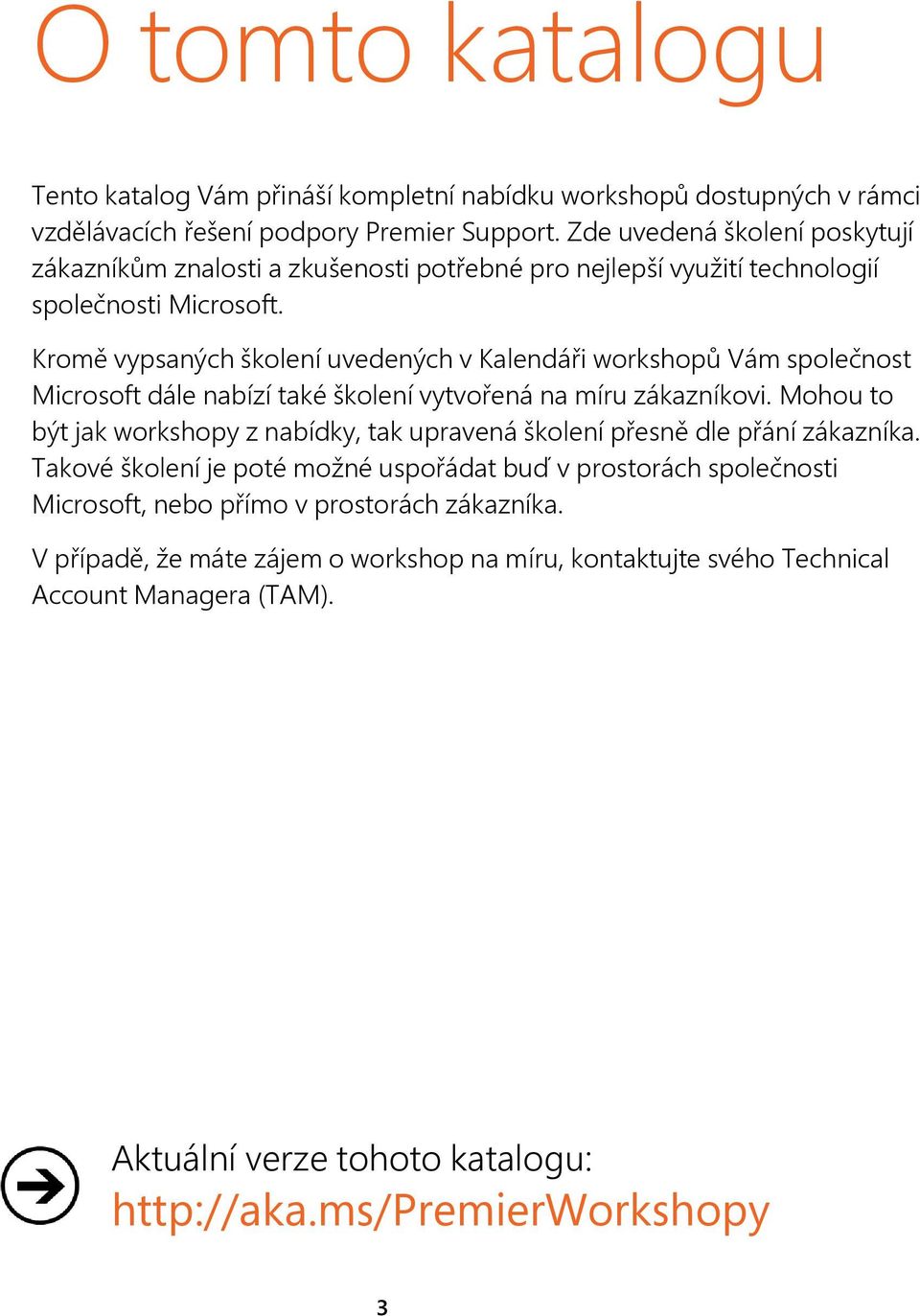 Kromě vypsaných školení uvedených v Kalendáři workshopů Vám společnost Microsoft dále nabízí také školení vytvořená na míru zákazníkovi.