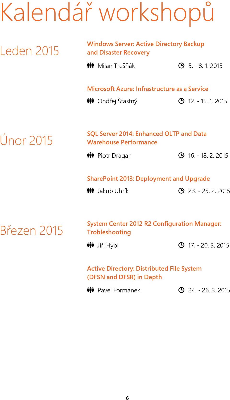 . - 15. 1. 2015 Únor 2015 SQL Server 2014: Enhanced OLTP and Data Warehouse Performance Piotr Dragan 16. - 18. 2. 2015 SharePoint 2013: Deployment and Upgrade Jakub Uhrík 23.