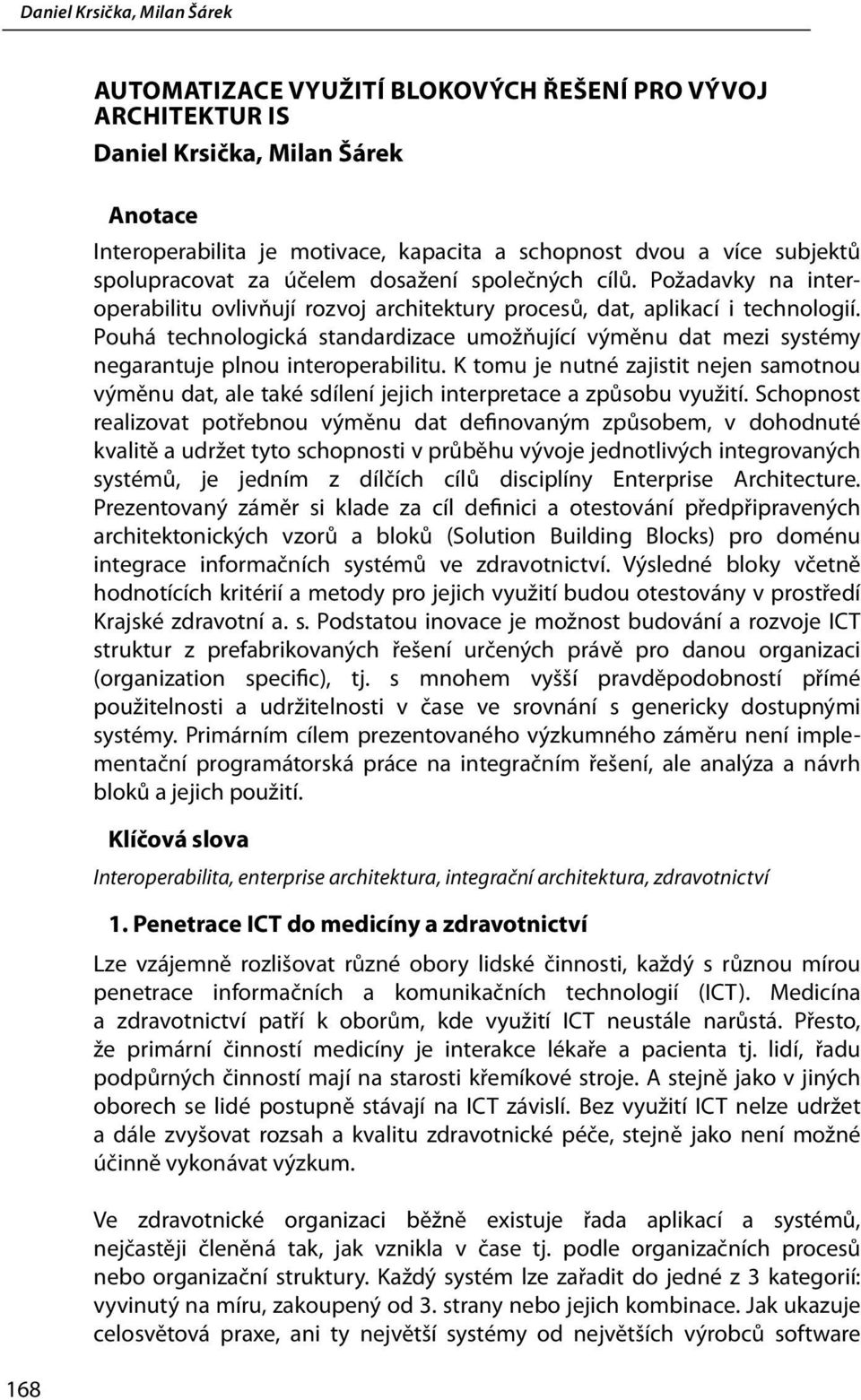 Pouhá technologická standardizace umožňující výměnu dat mezi systémy negarantuje plnou interoperabilitu.