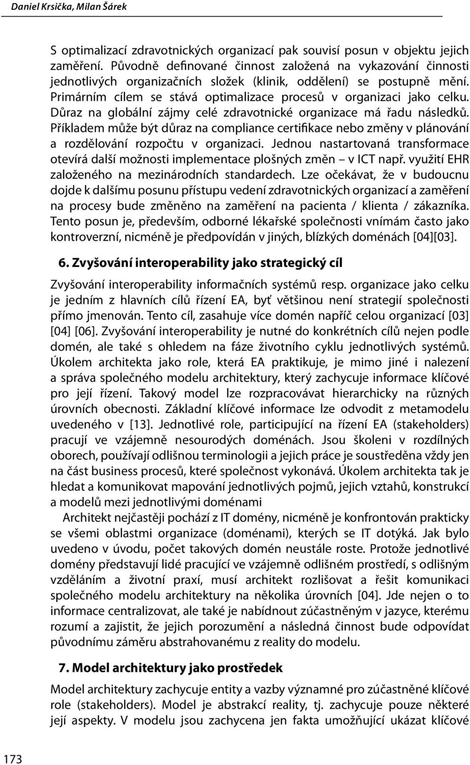 Důraz na globální zájmy celé zdravotnické organizace má řadu následků. Příkladem může být důraz na compliance certifikace nebo změny v plánování a rozdělování rozpočtu v organizaci.