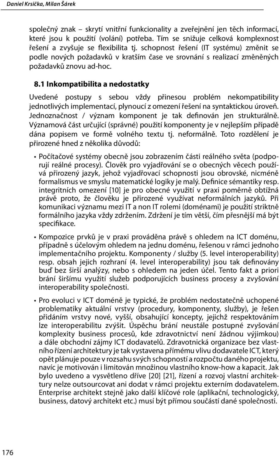 1 Inkompatibilita a nedostatky Uvedené postupy s sebou vždy přinesou problém nekompatibility jednotlivých implementací, plynoucí z omezení řešení na syntaktickou úroveň.