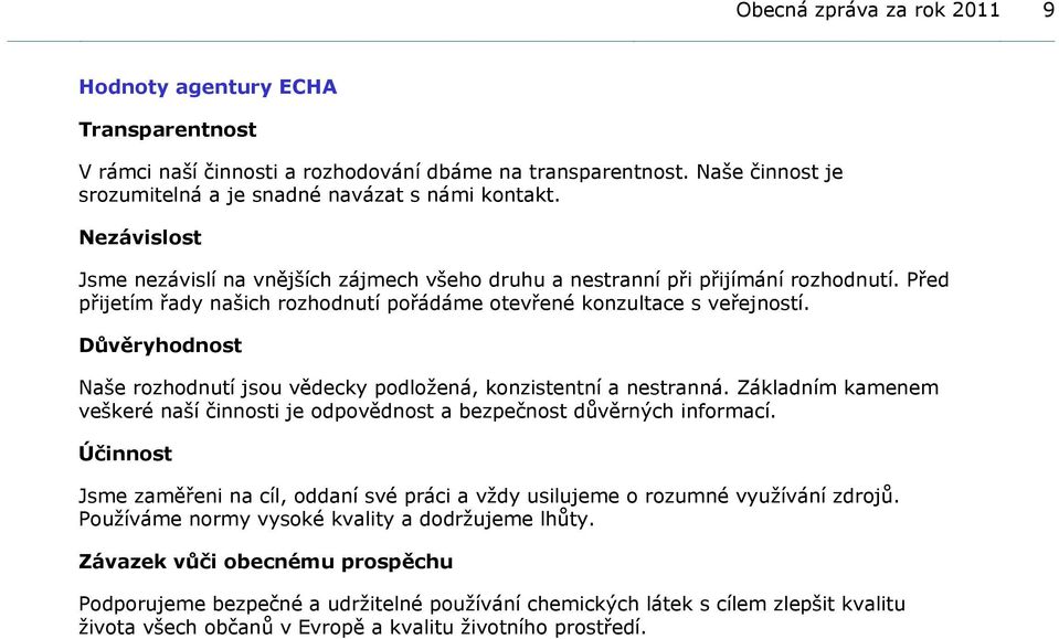 Důvěryhodnost Naše rozhodnutí jsou vědecky podložená, konzistentní a nestranná. Základním kamenem veškeré naší činnosti je odpovědnost a bezpečnost důvěrných informací.