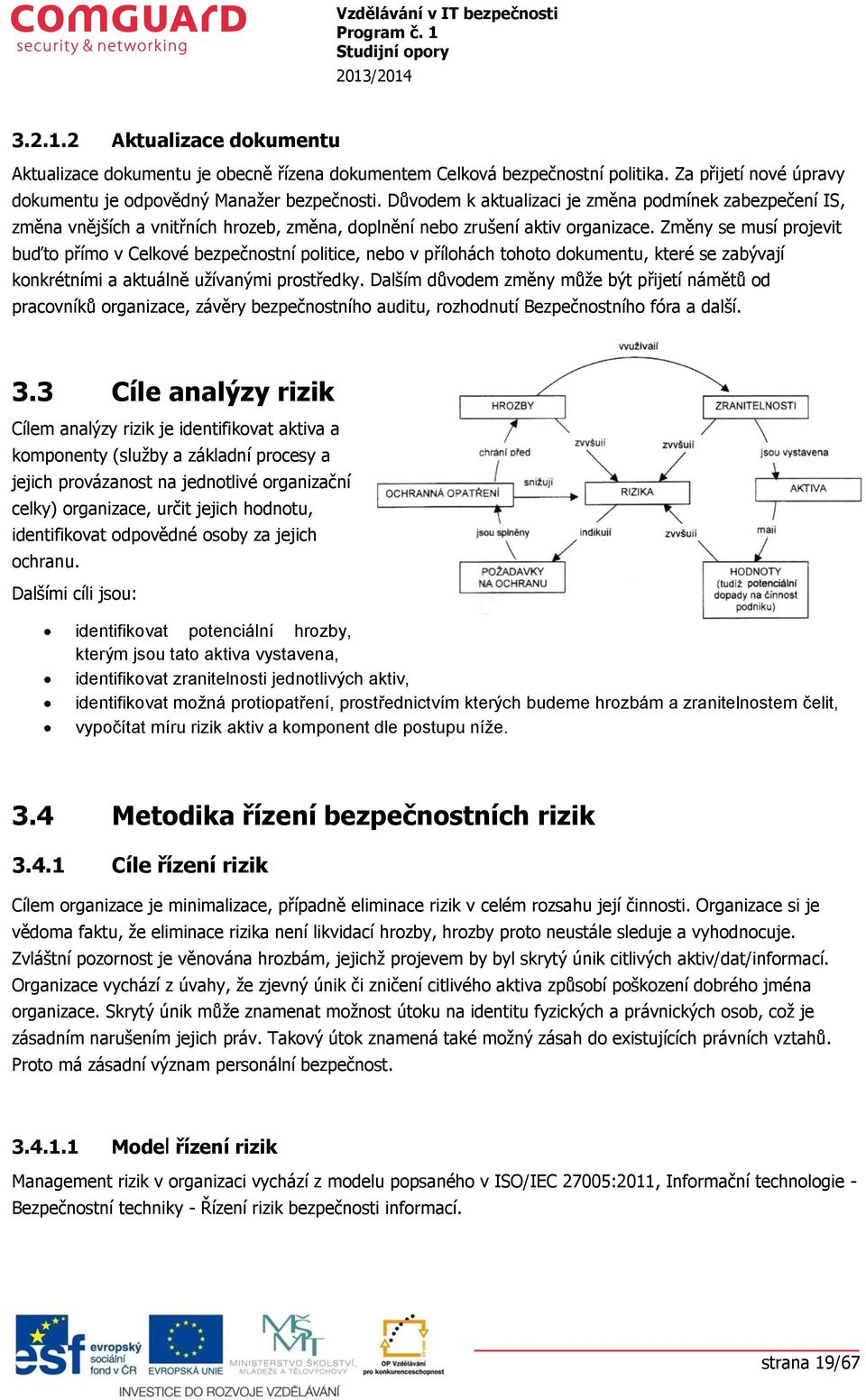 Změny se musí prjevit buďt přím v Celkvé bezpečnstní plitice, neb v přílhách tht dkumentu, které se zabývají knkrétními a aktuálně užívanými prstředky.