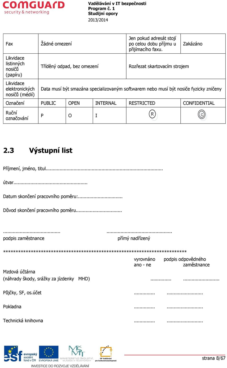 nsiče fyzicky zničeny Označení PUBLIC OPEN INTERNAL RESTRICTED CONFIDENTIAL Ruční značvání P O I R C 2.3 Výstupní list Příjmení, jmén, titul... útvar... Datum sknčení pracvníh pměru:.